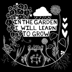 In The Garden I Will Learn To Grow