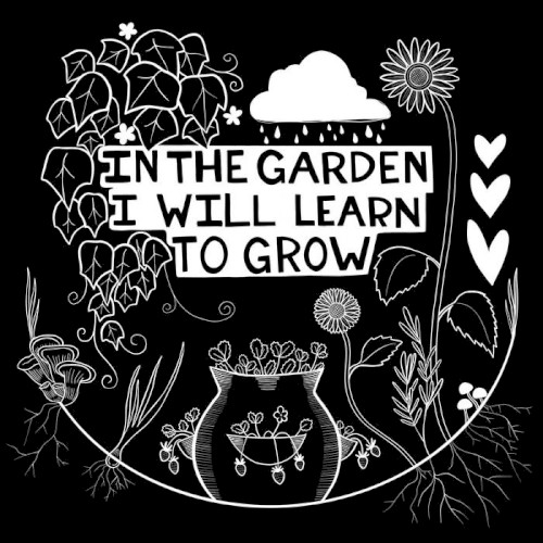 In The Garden I Will Learn To Grow