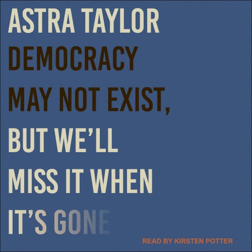 Democracy May Not Exist, but We'll Miss It When It's Gone