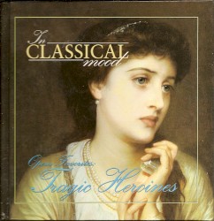 In Classical Mood: Opera Favorites: Tragic Heroines