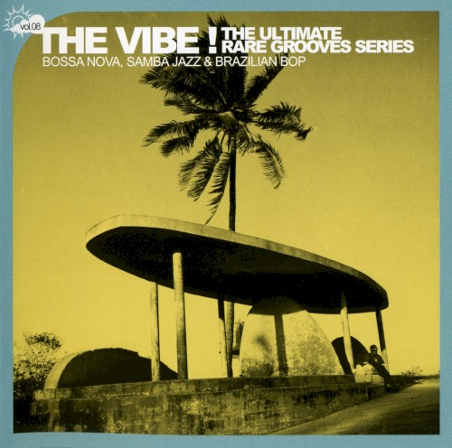 The Vibe! The Ultimate Rare Grooves Series, Volume 8: Bossa Nova, Samba Jazz & Brazilian Bop