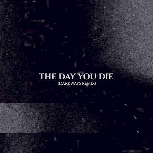 The Day You Die (Darkways remix)