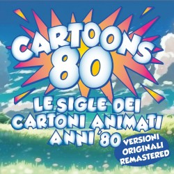 Cartoons 80: Le sigle dei cartoni animati anni ’80: Versioni originali remastered