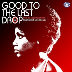 Good To The Last Drop: Rare Sixties & Seventies Soul From The Ember Tape Vaults