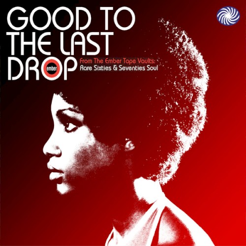 Good To The Last Drop: Rare Sixties & Seventies Soul From The Ember Tape Vaults
