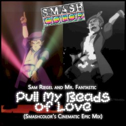 Sam Riegel and Mr. Fantastic – Pull My Beads of Love (Smashcolor’s Cinematic Epic mix)