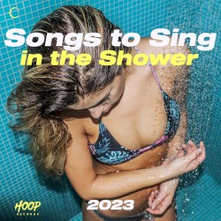 Songs to Sing in the Shower 2023: The Best Music to Sing Songs into the Shower by Hoop Records