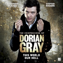 The Confessions of Dorian Gray: This World Our Hell