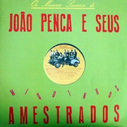 Os maiores sucessos de João Penca e seus Miquinhos Amestrados