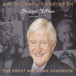 Sir Michael Parkinson: Our Kind of Music / The Great American Songbook