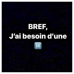 Bref, j'ai besoin d'une pause