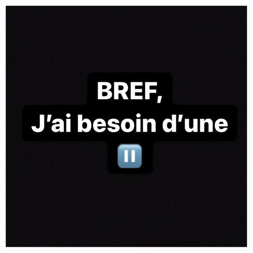 Bref, j'ai besoin d'une pause