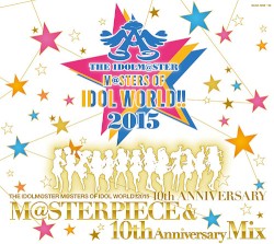THE IDOLM@STER M@STERS OF IDOL WORLD!! 2015 M@STERPIECE & 10th Anniversary MIX
