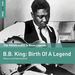 The Rough Guide to Blues Legends: B.B. King: Birth of a Legend