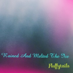 Rained And Melted The Ice