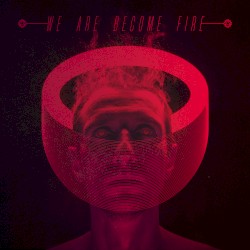 We Are Become Fire