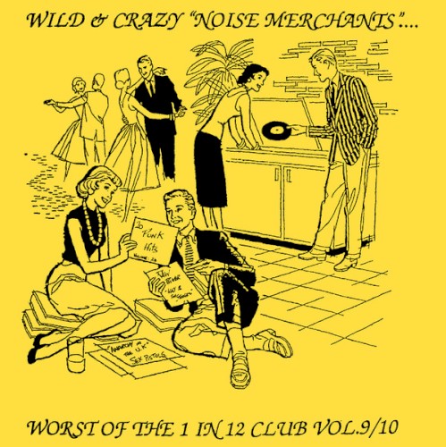 Wild & Crazy "Noise Merchants"... Invade a City Near You: Worst of the 1 in 12 Club Vol.9/10