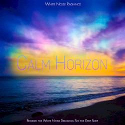 Calm Horizon - Beneath the White Noise Dreaming Sky for Deep Sleep