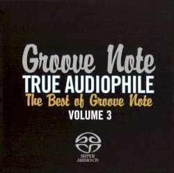 True Audiophile: The Best of Groove Note, Volume 3