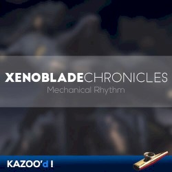 Xenoblade Chronicles - Mechanical Rhythm... Kazoo'd!