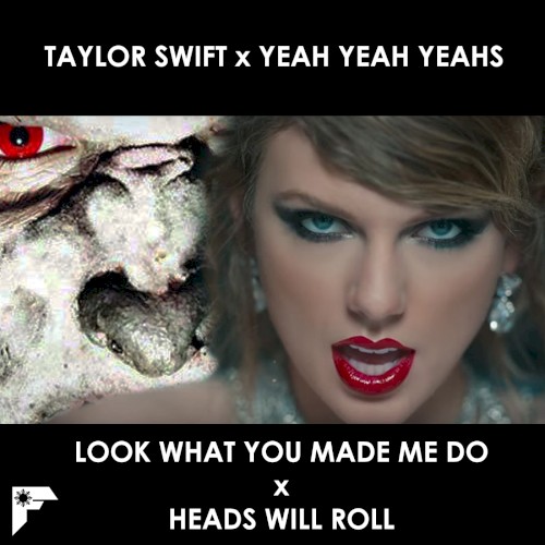 Taylor Swift – Look What You Made Me Do x Yeah Yeah Yeahs – Heads Will Roll