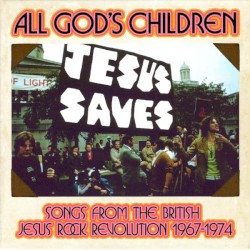 All God’s Children: Songs From the British Jesus Rock Revolution 1967–1974
