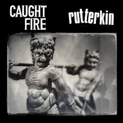 Caught Fire / Rutterkin Split