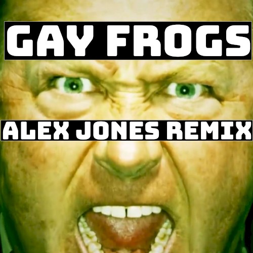 Gay Frogs (Alex Jones remix)