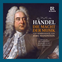 Georg Friedrich Händel. Die Macht der Musik. Eine Hörbiographie