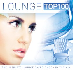 Lounge Top 100 (The Ultimate Lounge Experience - In the mix)