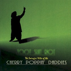 Zoot Suit Riot: The Swingin’ Hits of the Cherry Poppin’ Daddies