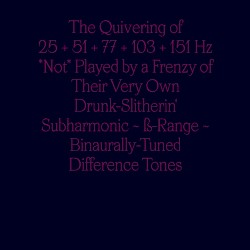 The Quivering of 25 + 51 + 77 + 103 + 151 Hz Not Played by a Frenzy of Their Very Own Drunk‐Slitherin’ Subharmonic ~ ß-Range ~ BiAurally‐Tuned Difference Tones