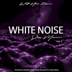 White Noise Sleep Machine - Soothing Loopable White Noise Sounds For Deep Sleep, Vol. 2