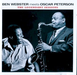 Ben Webster Meets Oscar Peterson: The Legendary Sessions