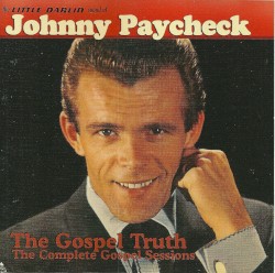 The Little Darlin' Sound of Johnny Paycheck: The Gospel Truth - The Complete Gospel Sessions