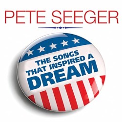 PETE SEEGER The Songs That Inspired A Dream