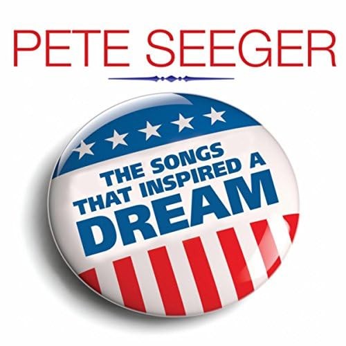 PETE SEEGER The Songs That Inspired A Dream