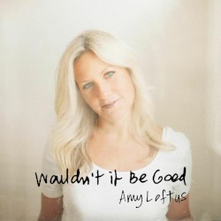 Wouldn’t It Be Good
