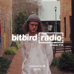 bh Presents: bitbird radio #104