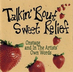 Talkin' 'Bout Sweet Relief (Onstage And In The Artists' Own Words)