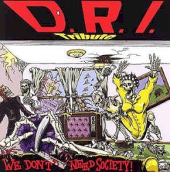 D.R.I. Tribute: We Don't Need Society!