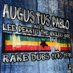 Augustus Pablo Meets Lee Perry & The Wailers Band: Rare Dubs 1970-1971
