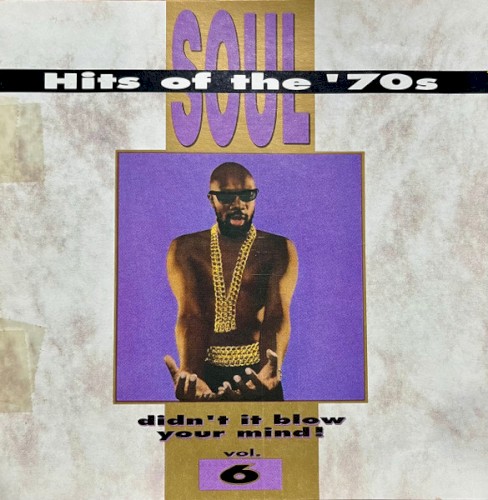 Soul Hits of the ’70s: Didn’t It Blow Your Mind! Volume 6