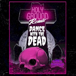 Holy Ground (Dance With the Dead remix)
