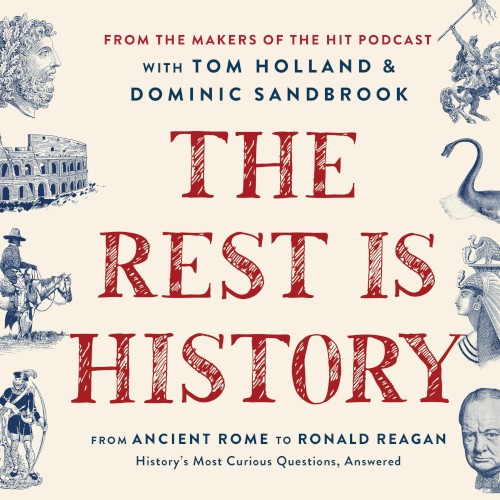 The Rest Is History: From Ancient Rome to Ronald Reagan: History’s Most Curious Questions, Answered