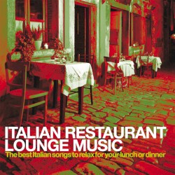 Italian Restaurant Lounge Music: The Best Italian Songs to Relax for Your Lunch or Dinner
