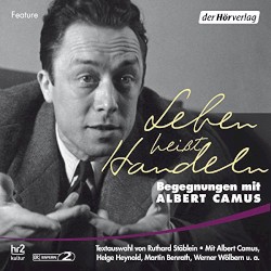 Leben heißt Handeln: Begegnungen mit Albert Camus
