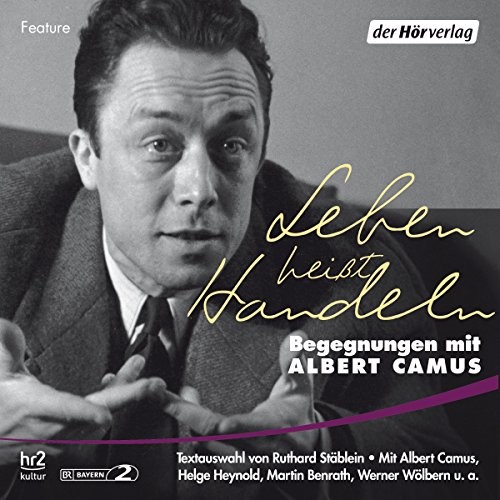 Leben heißt Handeln: Begegnungen mit Albert Camus