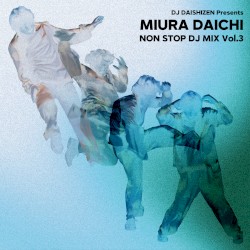 DJ DAISHIZEN Presents 三浦大知 NON STOP DJ MIX Vol.3