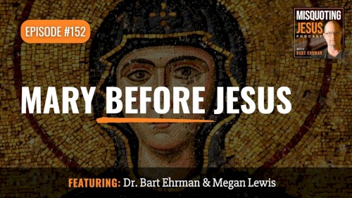 Misquoting Jesus with Bart Ehrman #152, “Mary Before Jesus”